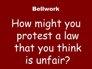Bellwork How might you protest a law that you think is unfair? 
