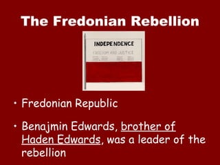 The Fredonian Rebellion Fredonian Republic Benajmin Edwards,  brother of Haden Edwards , was a leader of the rebellion 