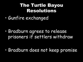 The Turtle Bayou Resolutions Gunfire exchanged  Bradburn agrees to release prisoners if settlers withdraw Bradburn does not keep promise 