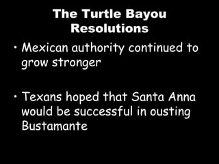 The Turtle Bayou Resolutions Mexican authority continued to grow stronger Texans hoped that Santa Anna would be successful in ousting Bustamante   