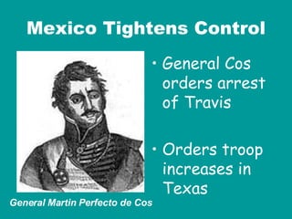 Mexico Tightens Control General Cos orders arrest of Travis Orders troop increases in Texas General Martin Perfecto de Cos 