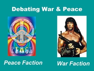 Debating War & Peace Peace Faction War Faction 