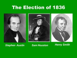 The Election of 1836 Stephen  Austin Sam Houston Henry Smith 
