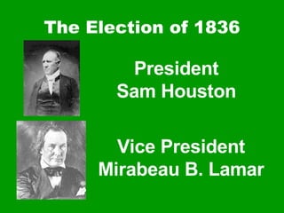 The Election of 1836 President Sam Houston Vice President Mirabeau B. Lamar 
