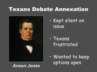 Texans Debate Annexation Kept silent on issue Texans frustrated Wanted to keep options open Anson Jones 