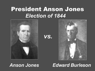 President Anson Jones Anson Jones Edward Burleson vs. Election of 1844 