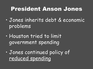 President Anson Jones Jones inherits debt & economic problems Houston tried to limit government spending Jones continued policy of  reduced spending 