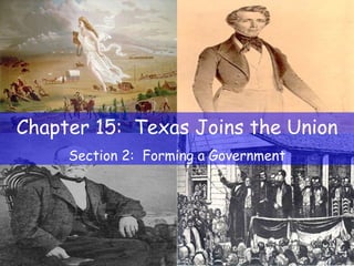 Chapter 15:  Texas Joins the Union Section 2:  Forming a Government 