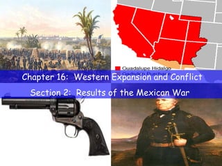 Chapter 16:  Western Expansion and Conflict Section 2:  Results of the Mexican War  