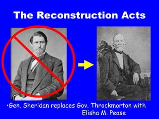 The Reconstruction Acts Gen. Sheridan replaces Gov. Throckmorton with  Elisha M. Pease 