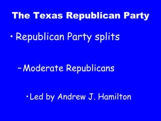 The Texas Republican Party Republican Party splits Moderate Republicans Led by Andrew J. Hamilton 