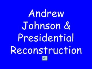 Andrew Johnson & Presidential Reconstruction 