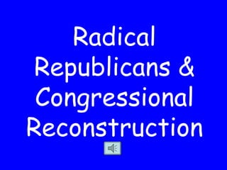 Radical Republicans & Congressional Reconstruction 