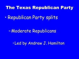 The Texas Republican Party Republican Party splits Moderate Republicans Led by Andrew J. Hamilton 