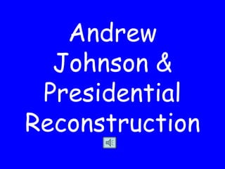 Andrew Johnson & Presidential Reconstruction 