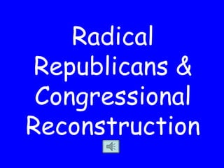 Radical Republicans & Congressional Reconstruction 