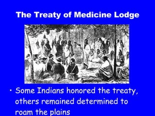 The Treaty of Medicine Lodge Some Indians honored the treaty, others remained determined to roam the plains 