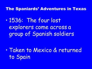 The Spaniards’ Adventures in Texas 1536:  The four lost explorers come across a group of Spanish soldiers Taken to Mexico & returned to Spain 