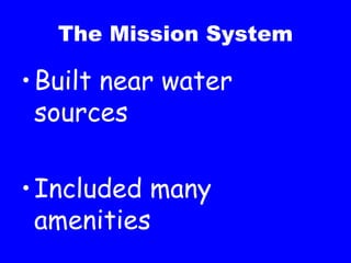 The Mission System Built near water sources Included many amenities  