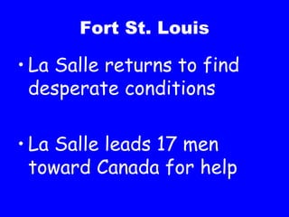 Fort St. Louis La Salle returns to find desperate conditions La Salle leads 17 men toward Canada for help 