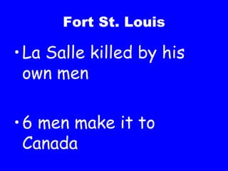 Fort St. Louis La Salle killed by his own men 6 men make it to Canada 