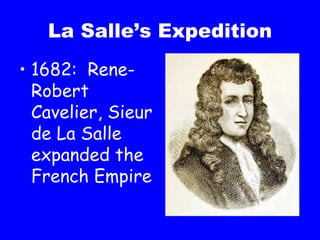 La Salle’s Expedition 1682:  Rene-Robert Cavelier, Sieur de La Salle expanded the French Empire 