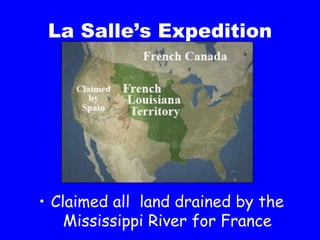 La Salle’s Expedition Claimed all  land drained by the Mississippi River for France 