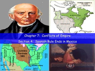 Chapter 7:  Conflicts of Empire Section 4:  Spanish Rule Ends in Mexico 