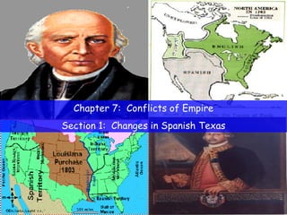 Chapter 7:  Conflicts of Empire Section 1:  Changes in Spanish Texas 