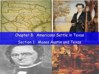 Chapter 8:  Americans Settle in Texas Section 1:  Moses Austin and Texas 