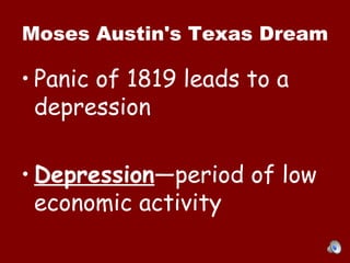 Moses Austin's Texas Dream Panic of 1819 leads to a depression Depression —period of low economic activity 