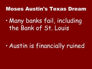 Moses Austin's Texas Dream Many banks fail, including the Bank of St. Louis Austin is financially ruined 