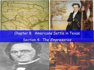 Chapter 8:  Americans Settle in Texas Section 4:  The  Empresarios 