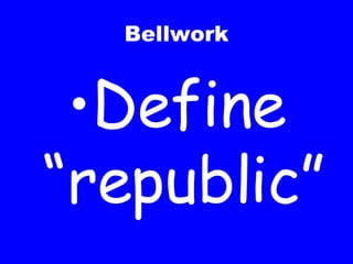 Bellwork Define “republic” 
