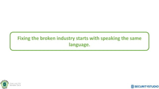 Fixing the broken industry starts with speaking the same
language.
 