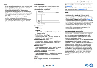 Turning On & Basic Operations
En-26
Note
• You can cancel Audyssey MultEQ® Room Correction and
Speaker Setup at any point in this procedure simply by
disconnecting the setup microphone.
• Do not connect or disconnect any speakers during
Audyssey MultEQ Room Correction and Speaker Setup.
• If the AV receiver is muted, it will be unmuted automatically
when Audyssey MultEQ Room Correction and Speaker
Setup starts.
• Changes to the room after Audyssey MultEQ Room
Correction and Speaker Setup requires you run
Audyssey MultEQ Room Correction and Speaker Setup
again, as room EQ characteristics may have changed.
Error Messages
While Audyssey MultEQ Room Correction and
Speaker Setup is in progress, one of the error
messages below may appear.
The options are:
Retry:
Try again.
Cancel:
Cancel Audyssey MultEQ Room Correction and
Speaker Setup.
• Ambient noise is too high.
The background noise is too loud. Remove the
source of the noise and try again.
• Speaker Matching Error!
The number of speakers detected was different
from that of the first measurement. Check the
speaker connection.
• Writing Error!
This message appears if saving fails. Try saving
again. If this message appears after 2 or 3
attempts, contact your Onkyo dealer.
• Speaker Detect Error
This message appears if a speaker is not detected.
“No” means that no speaker was detected.
Tip
• See “Speaker Configuration” for appropriate settings
(➔ page 12).
Note
• Please note that THX recommends any THX main
speakers be set to “80Hz(THX)”. If you set up your
speakers using Audyssey MultEQ Room Correction and
Speaker Setup, please make sure manually that any THX
speakers are set to “80Hz(THX)” crossover (➔ page 59).
• Sometimes due to the electrical complexities of subwoofers
and the interaction with the room, THX recommends setting
the level and the distance of the subwoofer manually.
• Sometimes due to interaction with the room, you may
notice irregular results when setting the level and/or
distance of the main speakers. If this happens, THX
recommends setting them manually.
Using a Powered Subwoofer
If you’re using a powered subwoofer and it outputs
very low-frequency sound at a low volume level, it
may not be detected by Audyssey MultEQ Room
Correction and Speaker Setup.
If the “Subwoofer” appears on the “Review Speaker
Configuration” screen as “No”, increase the
subwoofer’s volume to the half-way point, set it to its
highest crossover frequency, and then try running
Audyssey MultEQ Room Correction and Speaker
Setup again. Note that if the volume is set too high
and the sound distorts, detection issues may occur,
so use an appropriate volume level. If the subwoofer
has a low-pass filter switch, set it to Off or Direct.
Refer to your subwoofer’s instruction manual for
details.
Retry
Cancel
Ambient noise is too high.
AUDYSSEY
MultEQ: Auto Setup
Error message
The setup of the speaker can be done manually
(➔ page 59).
The setup of the volume level of each speaker also
can be done manually (➔ pages 60, 61).
 