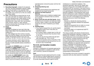 Safety Information and Introduction
En-3
Precautions
1. Recording Copyright—Unless it’s for personal
use only, recording copyrighted material is illegal
without the permission of the copyright holder.
2. AC Fuse—The AC fuse inside the unit is not user-
serviceable. If you cannot turn on the unit, contact
your Onkyo dealer.
3. Care—Occasionally you should dust the unit all
over with a soft cloth. For stubborn stains, use a
soft cloth dampened with a weak solution of mild
detergent and water. Dry the unit immediately
afterwards with a clean cloth. Don’t use abrasive
cloths, thinners, alcohol, or other chemical
solvents, because they may damage the finish or
remove the panel lettering.
4. Power
WARNING
BEFORE PLUGGING IN THE UNIT FOR THE
FIRST TIME, READ THE FOLLOWING SECTION
CAREFULLY.
AC outlet voltages vary from country to country.
Make sure that the voltage in your area meets the
voltage requirements printed on the unit’s rear
panel (e.g., AC 230 V, 50 Hz or AC 120 V, 60 Hz).
The power cord plug is used to disconnect this
unit from the AC power source. Make sure that
the plug is readily operable (easily accessible) at
all times.
For models with [POWER] button, or with both
[POWER] and [ON/STANDBY] buttons:
Pressing the [POWER] button to select OFF
mode does not fully disconnect from the mains. If
you do not intend to use the unit for an extended
period, remove the power cord from the AC outlet.
For models with [ON/STANDBY] button only:
Pressing the [ON/STANDBY] button to select
Standby mode does not fully disconnect from the
mains. If you do not intend to use the unit for an
extended period, remove the power cord from the
AC outlet.
5. Preventing Hearing Loss
Caution
Excessive sound pressure from earphones and
headphones can cause hearing loss.
6. Batteries and Heat Exposure
Warning
Batteries (battery pack or batteries installed) shall
not be exposed to excessive heat as sunshine,
fire or the like.
7. Never Touch this Unit with Wet Hands—Never
handle this unit or its power cord while your hands
are wet or damp. If water or any other liquid gets
inside this unit, have it checked by your Onkyo
dealer.
8. Handling Notes
• If you need to transport this unit, use the original
packaging to pack it how it was when you
originally bought it.
• Do not leave rubber or plastic items on this unit
for a long time, because they may leave marks
on the case.
• This unit’s top and rear panels may get warm
after prolonged use. This is normal.
• If you do not use this unit for a long time, it may
not work properly the next time you turn it on, so
be sure to use it occasionally.
For U.S. and Canadian models
FCC CAUTION
Changes or modifications not expressly approved by
the party responsible for compliance could void the
user’s authority to operate the equipment.
Note:
This equipment has been tested and found to comply
with the limits for a Class B digital device, pursuant to
part 15 of the FCC Rules. These limits are designed
to provide reasonable protection against harmful
interference in a residential installation. This
equipment generates, uses and can radiate radio
frequency energy and, if not installed and used in
accordance with the instructions, may cause harmful
interference to radio communications. However, there
is no guarantee that interference will not occur in a
particular installation. If this equipment does cause
harmful interference to radio or television reception,
which can be determined by turning the equipment off
and on, the user is encouraged to try to correct the
interference by one or more of the following
measures:
–Reorient or relocate the receiving antenna.
–Increase the separation between the equipment
and receiver.
–Connect the equipment into an outlet on a circuit
different from that to which the receiver is
connected.
–Consult the dealer or an experienced radio/TV
technician for help.
This device complies with Industry Canada licence-
exempt RSS standard(s). Operation is subject to the
following two conditions: (1) this device may not
cause interference, and (2) this device must accept
any interference, including interference that may
cause undesired operation of the device.
Le présent appareil est conforme aux CNR d’Industrie
Canada applicables aux appareils radio exempts de
licence. L’exploitation est autorisée aux deux
conditions suivantes : (1) l’appareil ne doit pas
produire de brouillage, et (2) l’utilisateur de l’appareil
doit accepter tout brouillage radioélectrique subi,
même si le brouillage est susceptible d’en
compromettre le fonctionnement.
This transmitter must not be co-located or operated in
conjunction with any other antenna or transmitter.
 