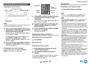 Advanced Operations
En-75
■ Operating on the AV receiver
Tip
• The Whole House Mode function shares the input source of
main room with Multi Zone (➔ page 50).
■ Operating on the remote controller
To control Zone 2/3, you must press ZONE2 or
ZONE3 on the remote controller first.
Adjusting the Volume for Zone 2
■ Operating on the remote controller
■ Operating on the AV receiver
If your Zone 2 speakers are connected to a receiver
or integrated amplifier in Zone 2, use its volume
control to adjust the volume.
Muting Zone 2
■ Operating on the remote controller
Tip
• To unmute, press ZONE2 followed by MUTING again.
Zone can also be unmuted by adjusting the volume.
Note
• Only analog, NET or USB input source is output from the
ZONE 2/ZONE 3 LINE OUT jacks and ZONE 2 L/R
terminals.
• You cannot select different AM or FM radio stations for your
main room and Zone 2/3. The same AM/FM radio station
will be heard in each room. Namely, if you have selected an
FM station for the main room, that station will also be output
in Zone 2/3.
• You cannot select different input selector NET or USB for
your main room and Zone 2/3. Namely, if you have selected
USB input selector for Zone 2/3, USB input selector will be
selected in main room even if NET has been selected for
main room.
• BLUETOOTH cannot be selected as input selector in Multi
Zone. If you play audio from Bluetooth-enabled device in
Multi Zone, select “Z2 Sel: Source” or “Z3 Sel: Source”,
and BLUETOOTH as input selector in Main room.
• When Zone 2/3 is activated and its input selector is
selected, the power consumption of standby mode slightly
increases.
• While Zone 2/3 is on, u functions will not work.
• When setting the AV receiver to standby mode while Zone
2/3 is active, the Z2 or Z3 indicator is dimly lit.
• Activating Zones in the main room when the listening mode
is set to Pure Audio (European, Australian and Asian
models) will automatically switch it to Direct.
• “AUX” cannot be selected as input sources for Zone 2/3.
• When “AUX” is the input source of Main room and Zone 2/3
is set to share the same source, no sound will be output
from Zone 2/3.
Controlling Multi Zone Components
1 To turn on Zone 2/3 and select an input source,
press ZONE 2 or ZONE 3 followed by an input
selector button within 8 seconds.
Zone 2/3 turns on, the Z2 or Z3 indicator lights on
the AV receiver’s display.
To select the same source as the main room’s,
press ZONE 2 or ZONE 3 twice. “Z2 Sel:
Source” or “Z3 Sel: Source” appears on the AV
receiver’s display.
2 To turn off Zone 2/3, press ZONE 2 or ZONE 3
followed by 8ON/STANDBY within 8 seconds.
The zone is turned off.
ZONE 2 ZONE 3 MASTER VOLUME
8ON/STANDBY
Input selector buttons
1 Press ZONE2 or ZONE3, then point the remote
controller at the AV receiver and press
8RECEIVER.
Zone 2/3 turns on, the Z2 or Z3 indicator lights on
the AV receiver’s display.
2 To select an input source for Zone 2/3, press
ZONE2 or ZONE3, followed by an INPUT
SELECTOR button.
3 To turn off Zone 2/3, press ZONE2 or ZONE3,
followed by 8RECEIVER.
The zone is turned off.
1 Press ZONE2.
2 Use VOL q/w.
1 Press ZONE 2 (the Z2 indicator on the AV
receiver’s display flashes).
2 Use MASTER VOLUME control within 8
seconds.
8RECEIVER
ZONE2
ZONE3
INPUT
SELECTOR
VOLq/w
MUTING
1 Press ZONE2 followed by MUTING.
 