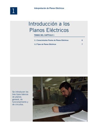 Se introducen los
tres tipos básicos
de planos:
general, de
funcionamiento y
de circuitos.
1
Interpretación de Planos Eléctricos
Introducción a los
Planos Eléctricos
TEMAS DEL CAPÍTULO 1
1.1 Conocimientos Previos de Planos Eléctricos
1.2 Tipos de Planos Eléctricos
6
7
 