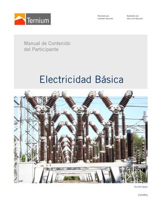 Revisado por:
Ladislao Saucedo
Aprobado por:
Jose Luis Bosques
Electricidad Básica
ESPAÑOL
Manual de Contenido
del Participante
TX-TEP-0002
 