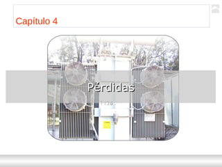 Transformadores
Ternium | Capacitación
37
Capítulo 4
PérdidasPérdidas
 