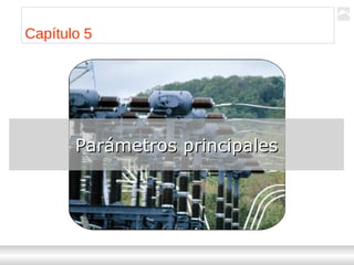 Transformadores
Ternium | Capacitación
45
Capítulo 5
Parámetros principalesParámetros principales
 