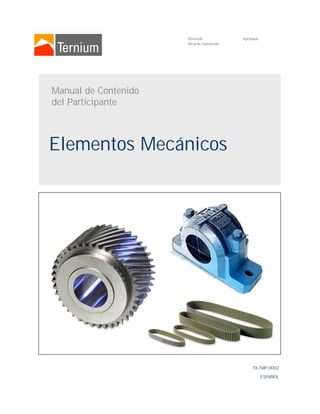 Revisado
Ricardo Sepúlveda
Aprobado
Elementos Mecánicos
ESPAÑOL
Manual de Contenido
del Participante
TX-TMP-0002
 