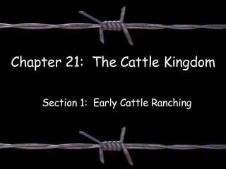 Chapter 21:  The Cattle Kingdom Section 1:  Early Cattle Ranching 
