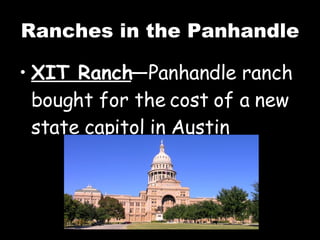 Ranches in the Panhandle XIT Ranch —Panhandle ranch bought for the cost of a new state capitol in Austin