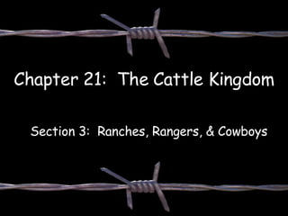 Chapter 21:  The Cattle Kingdom Section 3:  Ranches, Rangers, & Cowboys 
