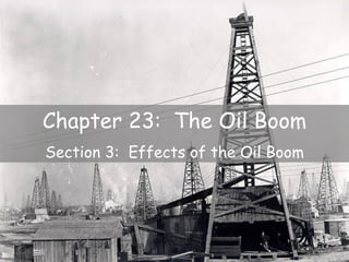 Chapter 23: The Oil Boom
Section 3: Effects of the Oil Boom
 