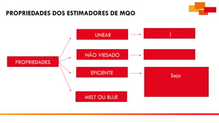 PROPRIEDADES DOS ESTIMADORES DE MQO
PROPRIEDADES
LINEAR
NÃO VIESADO
EFICIENTE
MELT OU BLUE
)
Seja
 