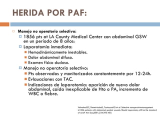 HERIDA POR PAF: <ul><li>Manejo no operatorio selectivo: </li></ul><ul><ul><li>1856 pts at LA County Medical Center con abd...