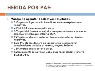 HERIDA POR PAF: <ul><li>Manejo no operatorio selectivo: Resultados: </li></ul><ul><ul><li>14% pts con laparotomía inmediat...